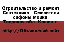 Строительство и ремонт Сантехника - Смесители,сифоны,мойки. Тверская обл.,Кашин г.